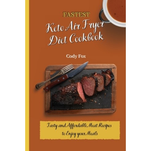 (영문도서) Fastest Keto Air Fryer Diet Cookbook: Tasty and Affordable Meat Recipes to Enjoy your Meals Paperback, Cody Fox, English, 9781802694956