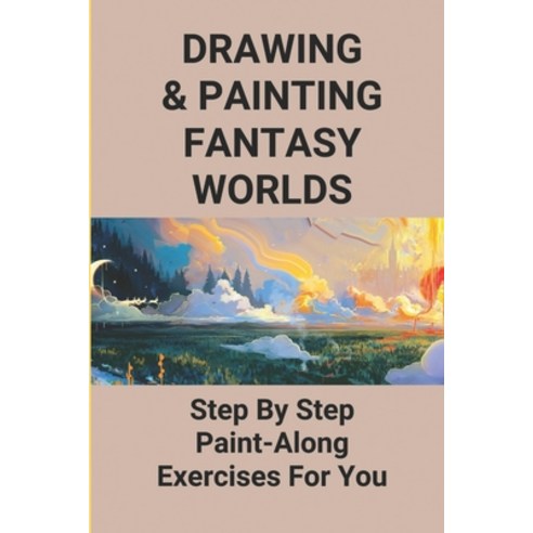 (영문도서) Drawing & Painting Fantasy Worlds: Step By Step Paint-Along Exercises For You Paperback, Independently Published, English, 9798771657073
