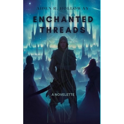 (영문도서) Enchanted Threads - An Epic Fantasy: Unraveling the Secrets of ...