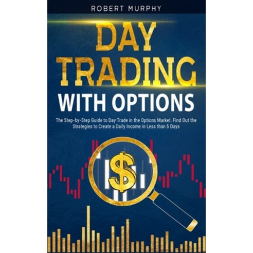 Day Trading with options: The Step-by-Step Guide to Day Trade in the Options Market. Find Out the St... Paperback, Independently Published, English, 9798705648870