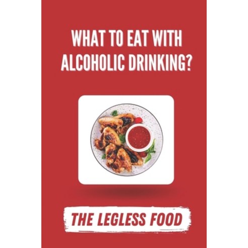(영문도서) What To Eat With Alcoholic Drinking?: The Legless Food: What Food Goes With Alcoholic Drinks Paperback, Independently Published, English, 9798459585513