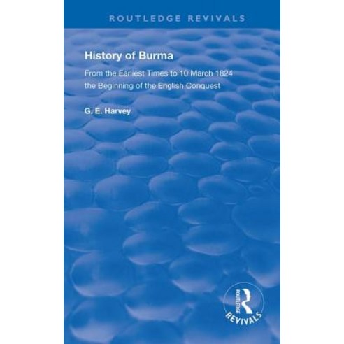 History of Burma: From the Earliest Times to 10 March 1824 The Beginning of the English Conquest Hardcover, Routledge