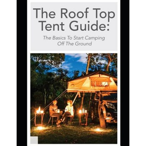 (영문도서) The Roof Top Tent Guide: The Basics To Start Camping Off The Ground Paperback, Independently Published, English, 9781091273719