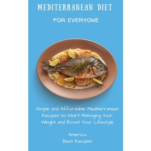 (영문도서) Mediterranean Diet for Everyone: Simple and Affordable Mediterranean Recipes to Start Managin... Hardcover, America Best Recipes