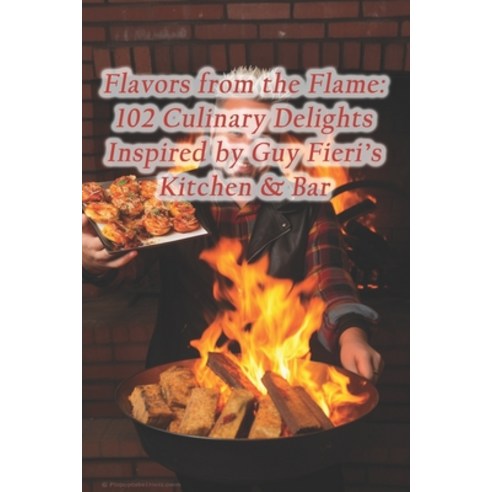 (영문도서) Flavors from the Flame: 102 Culinary Delights Inspired by Guy Fieri''s Kitchen & Bar Paperback, Independently Published, English, 9798875749773