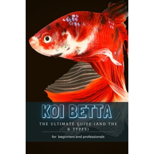 (영문도서) Koi Betta: Th&#1045; Ultimate Guide (and Th&#1045; 6 Types) Paperback, Independently Published, English, 9798483014942
