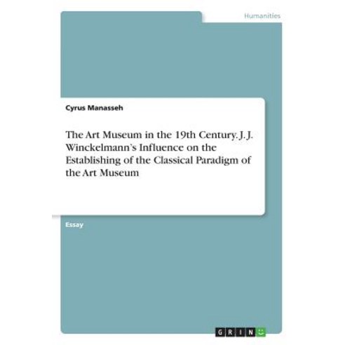 The Art Museum in the 19th Century. J. J. Winckelmann''s Influence on the Establishing of the Classic... Paperback, Grin Verlag, English, 9783668711822