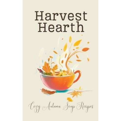 (영문도서) Harvest Hearth: Cozy Autumn Soup Recipes Paperback, Coledown Kitchen, English, 9798223477006