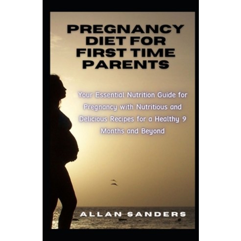 (영문도서) Pregnancy Diet First Time Parents: Your Essential Nutrition Guide for Pregnancy with Nutritio... Paperback, Independently Published, English, 9798543696453