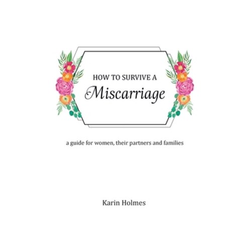 How to Survive a Miscarriage: A guide for women their partners friends and families Paperback, White Light Publishing House
