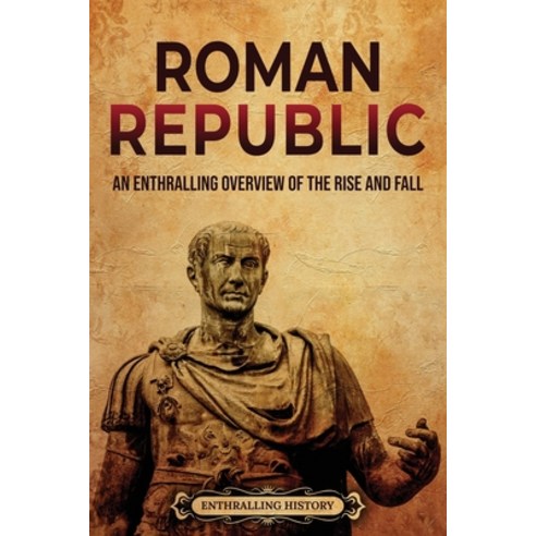 (영문도서) Roman Republic: An Enthralling Overview of the Rise and Fall Paperback, Enthralling History, English, 9798887650357