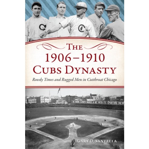 (영문도서) The 1906-1910 Cubs Dynasty: Rowdy Times and Rugged Men in Cutthroat Chicago Paperback, History Press, English, 9781467156790