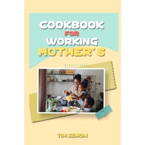 (영문도서) Cookbook For Working Mothers: 20 Healthy Meal Ideas For Busy Working Mothers Paperback, Independently Published, English, 9798391025580