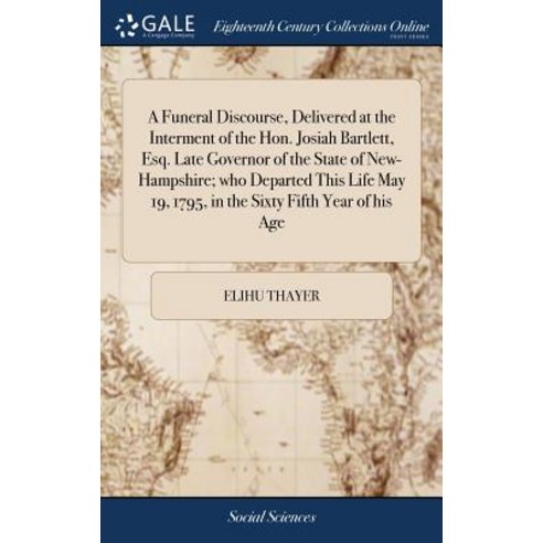 A Funeral Discourse Delivered at the Interment of the Hon. Josiah Bartlett Esq. Late Governor of t... Hardcover, Gale Ecco, Print Editions