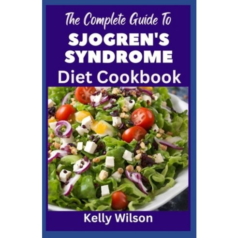 (영문도서) The Complete Guide to Sjogren''s Syndrome Diet Cookbook: The Ultimate Nutritional Recipes to P... Paperback, Independently Published, English, 9798872645108