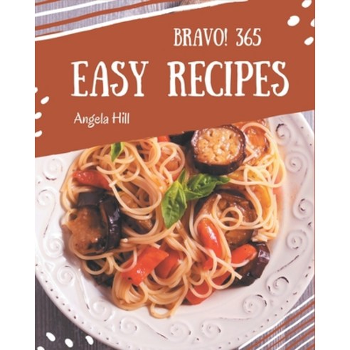 Bravo! 365 Easy Recipes: Unlocking Appetizing Recipes in The Best Easy Cookbook! Paperback, Independently Published