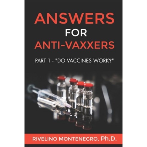 Answers for Anti-Vaxxers: Part 1 - "Do vaccines work?" Paperback, Independently Published, English, 9798712371433