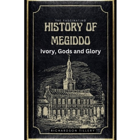 (영문도서) The Fascinating History of Megiddo: Ivory Gods and Glory: The Rise and Fall of a Holy Land ... Paperback, Independently Published, English, 9798869632722