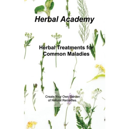 (영문도서) Herbal Treatments for Common Maladies: Create Your Own Garden of Natural Remedies. Hardcover, Herbal Academy, English, 9781803037653