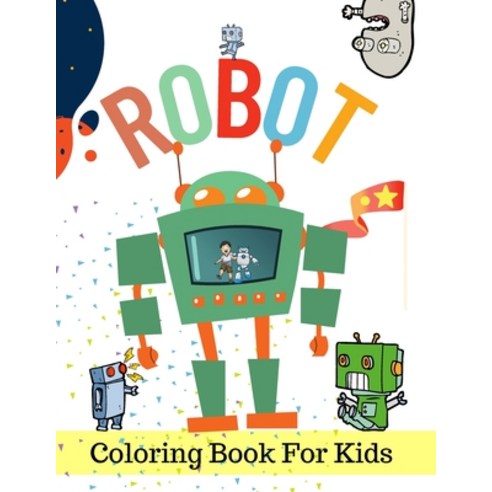 Robot Coloring Book For Kids: Ages 2 4 6 8 10... A Robot Coloring Book for Boys and Girls Amazing r... Paperback, Independently Published, English, 9798723542679