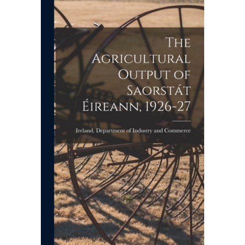 (영문도서) The Agricultural Output of Saorsta&#769;t E&#769;ireann 1926-27 [microform] Paperback, Hassell Street Press, English, 9781014491336