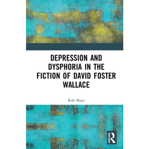 Depression and Dysphoria in the Fiction of David Foster Wallace Hardcover, Routledge, English, 9780367858599