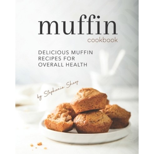 (영문도서) Muffin Cookbook: Delicious Muffin Recipes for Overall Health Paperback, Independently Published, English, 9798522706272