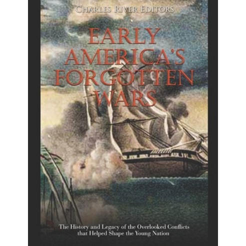 (영문도서) Early America''s Forgotten Wars: The History and Legacy of the Overlooked Conflicts that Helpe... Paperback, Independently Published, English, 9798613565474