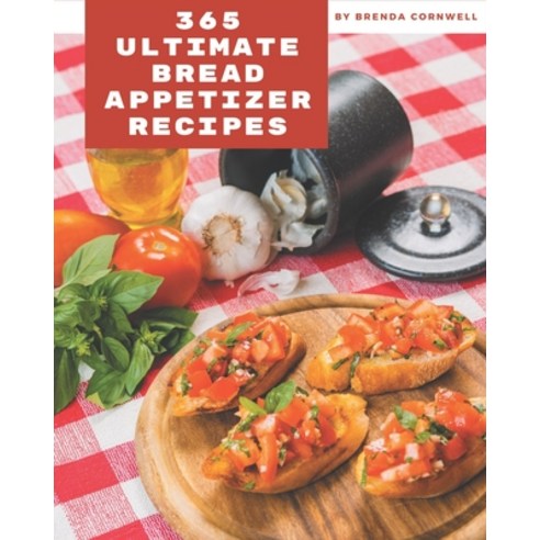 365 Ultimate Bread Appetizer Recipes: A Bread Appetizer Cookbook for Your Gathering Paperback, Independently Published, English, 9798694330213
