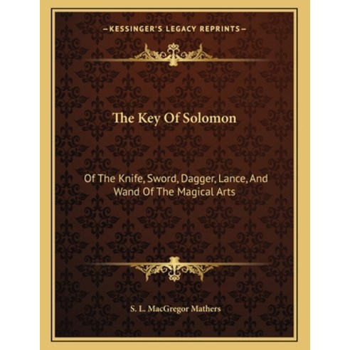 The Key of Solomon: Of the Knife Sword Dagger Lance and Wand of the Magical Arts Paperback, Kessinger Publishing, English, 9781163044131