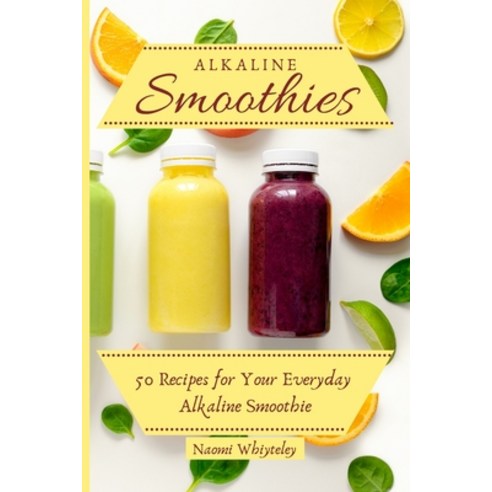 Alkaline Smoothies: 50 Recipes for Your Everyday Alkaline Smoothie Paperback, Naomi Whiteley, English, 9781802770414