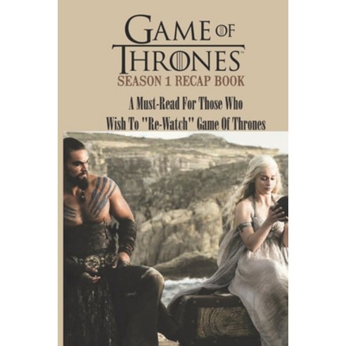 Game Of Thrones Season 1 Recap Book: A Must-Read For Those Who Wish To Re-Watch Game Of Thrones: Mag... Paperback, Independently Published, English, 9798599417972