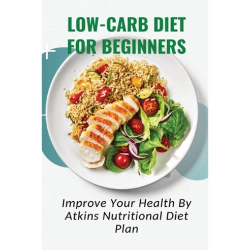 (영문도서) Low-Carb Diet For Beginners: Improve Your Health By Atkins Nutritional Diet Plan: Low Carb Re... Paperback, Independently Published, English, 9798509556753