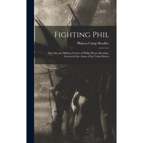 (영문도서) Fighting Phil: The Life and Military Career of Philip Henry Sheridan General of the Army of ... Hardcover, Legare Street Press, English, 9781017660289