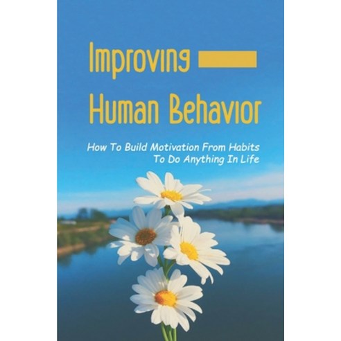 (영문도서) Improving Human Behavior: How To Build Motivation From Habits To Do Anything In Life: Remove ... Paperback, Independently Published, English, 9798537735281