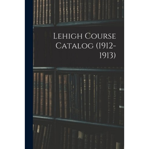 (영문도서) Lehigh Course Catalog (1912-1913) Paperback, Legare Street Press, English, 9781015259072