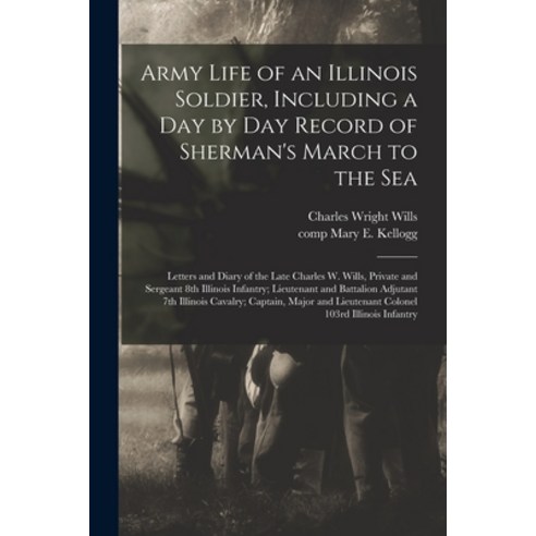 (영문도서) Army Life of an Illinois Soldier Including a Day by Day Record of Sherman''s March to the Sea... Paperback, Legare Street Press, English, 9781014955241