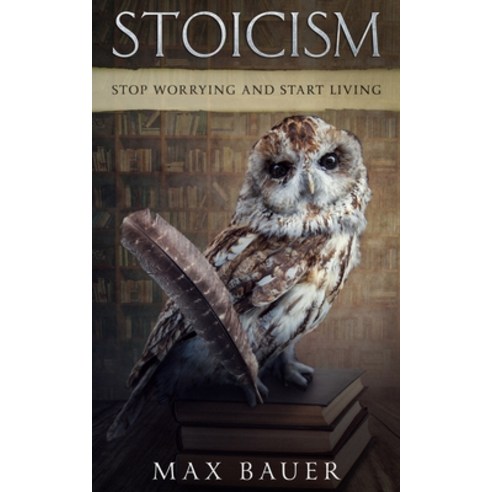 Stoicism-Stop Worrying And Start Living. Paperback, Independently Published, English, 9781077484603