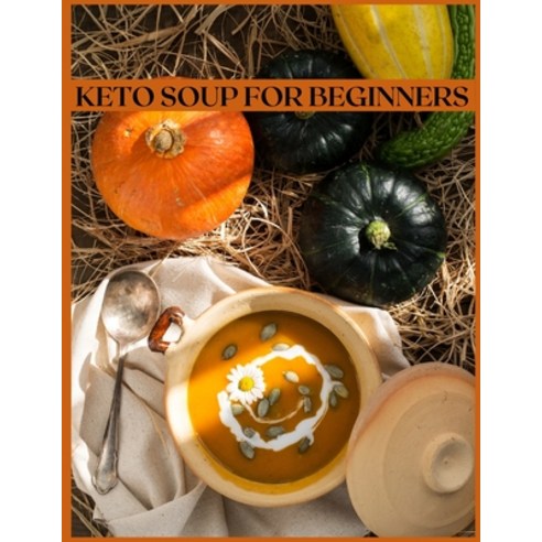 Keto Soup for Beginners: The Easiest and Healthiest Keto Soups Paperback, Penny Black, English, 9781008978126