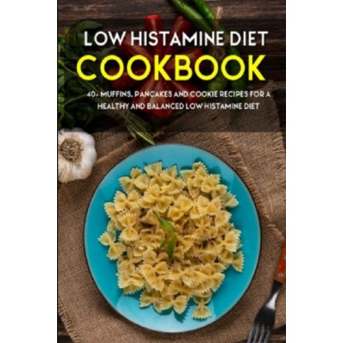 (영문도서) Low Histamine Diet: 40+ Muffins Pancakes and Cookie recipes for a healthy and balanced Low H... Paperback, Independently Published, English, 9798700336260