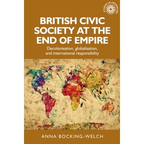 British Civic Society at the End of Empire: Decolonisation Globalisation and International Respons... Paperback, Manchester University Press