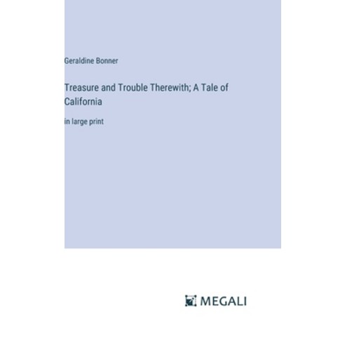 (영문도서) Treasure and Trouble Therewith; A Tale of California: in large print Hardcover, Megali Verlag, English, 9783387331295