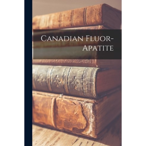 (영문도서) Canadian Fluor-apatite [microform] Paperback, Legare Street Press, English, 9781015286917
