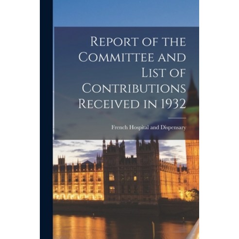 (영문도서) Report of the Committee and List of Contributions Received in 1932 Paperback, Hassell Street Press, English, 9781013380839