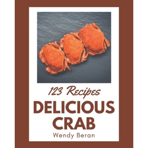 123 Delicious Crab Recipes: Crab Cookbook - The Magic to Create Incredible Flavor! Paperback, Independently Published, English, 9798577995164
