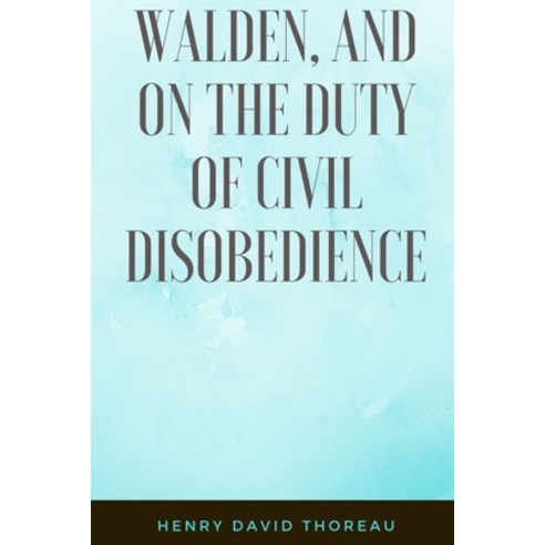 WALDEN and ON THE DUTY OF CIVIL DISOBEDIENCE: A Anthologies Classic - Nature and Ecology - Classic L... Paperback, Independently Published
