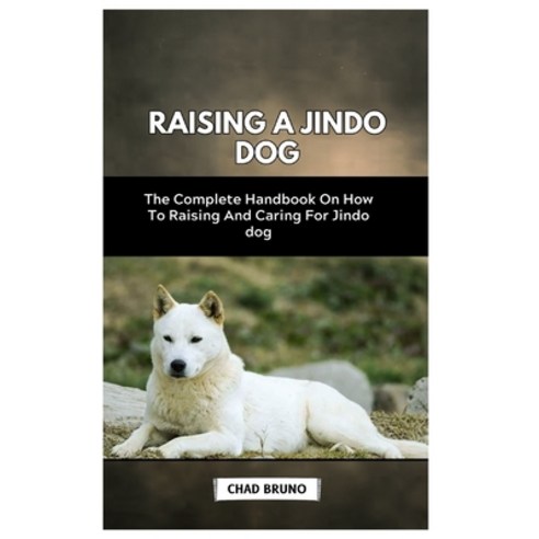 (영문도서) Raising a Jindo Dog: The Complete Handbook On How To Raising And Caring For Jindo dog Paperback, Independently Published, English, 9798876471499