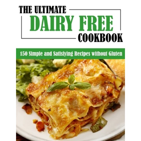 (영문도서) The Ultimate Dairy Free Cookbook: 150 Simple and Satisfying Recipes without Gluten Paperback, Independently Published, English, 9798490200871