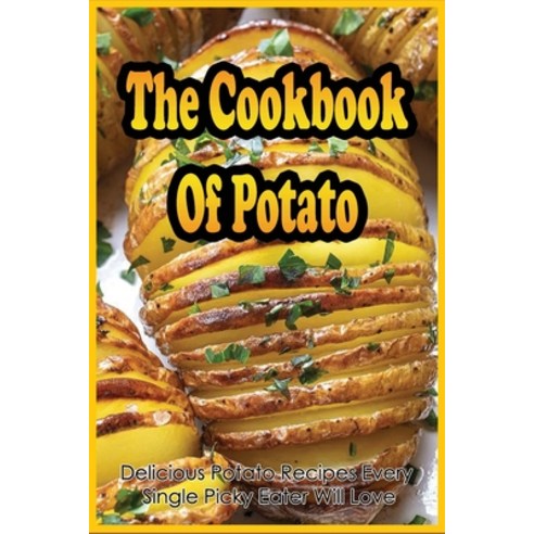 (영문도서) The Cookbook Of Potato: Delicious Potato Recipes Every Single Picky Eater Will Love: Potato R... Paperback, Independently Published, English, 9798541116557