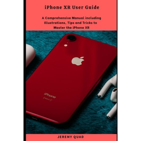 iPhone XR User Guide: A Comprehensive Manual including Illustrations ...
